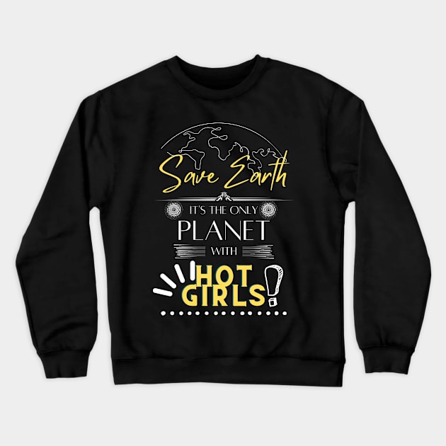 Mens Earth Day T Shirts Save Earth It's The Only Planet With Hot Girls Crewneck Sweatshirt by Kibria1991